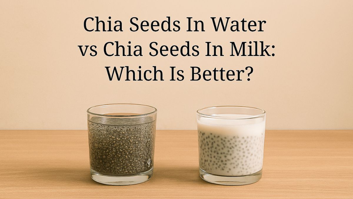 Chia Seeds In Water vs Chia Seeds In Milk: Which Works For Weight Loss?