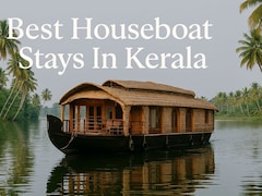6 Of The Best Houseboat Stays In Kerala For A Slow Holiday