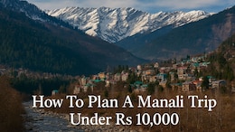 How To Plan A Budget-Friendly Manali Trip Under Rs 10,000