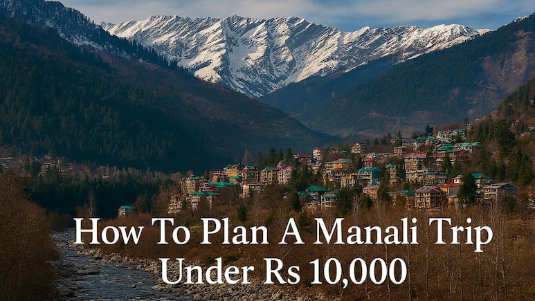 How To Plan A Budget-Friendly Manali Trip Under Rs 10,000
