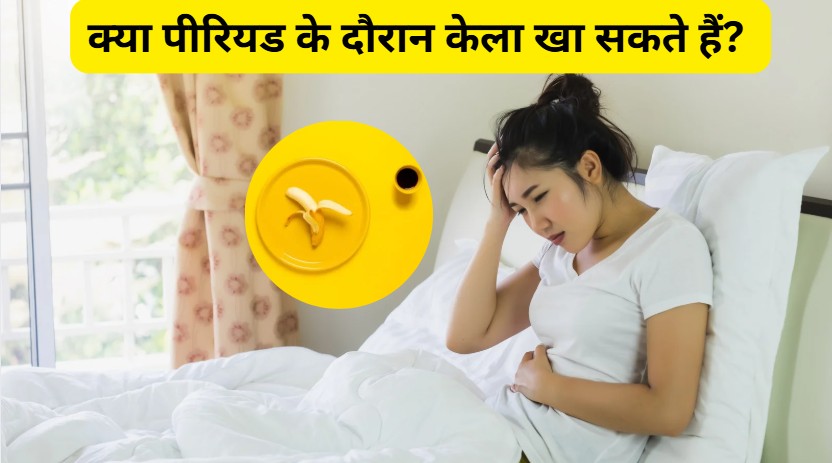 क्या पीरियड के दौरान केला खा सकते हैं? केले की तासीर कैसी होती है? जानिए कैसे करें सेवन