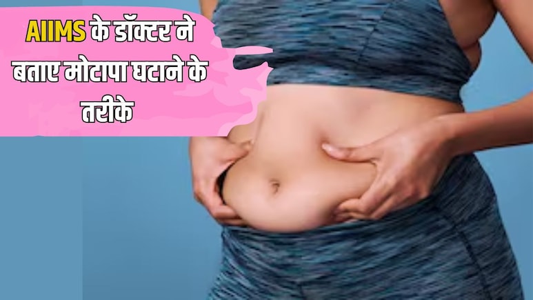 AIIMS के डॉक्टर ने बताया तेजी से मोटापा घटाने का तरीका, बस ये 3 काम करने से पिघलने लगेगी पेट की जिद्दी चर्बी