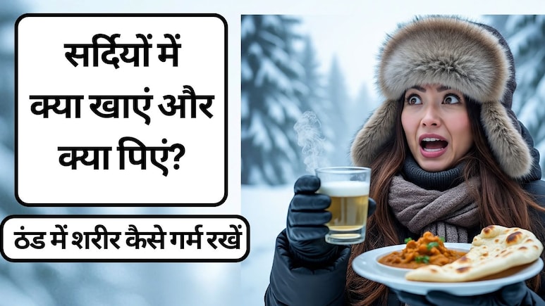 सर्दियों में क्या खाएं और क्या पिएं? जानिए ठंड में शरीर कैसे गर्म रखें