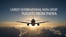 8 Latest International Non-Stop Flights From India For Hassle-Free Travel