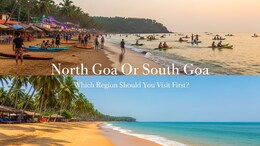 North Goa Or South Goa? Which Region You Should Visit First