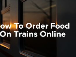 How To Order Food On Trains Online: Hot Meals Delivered To Your Seat in India