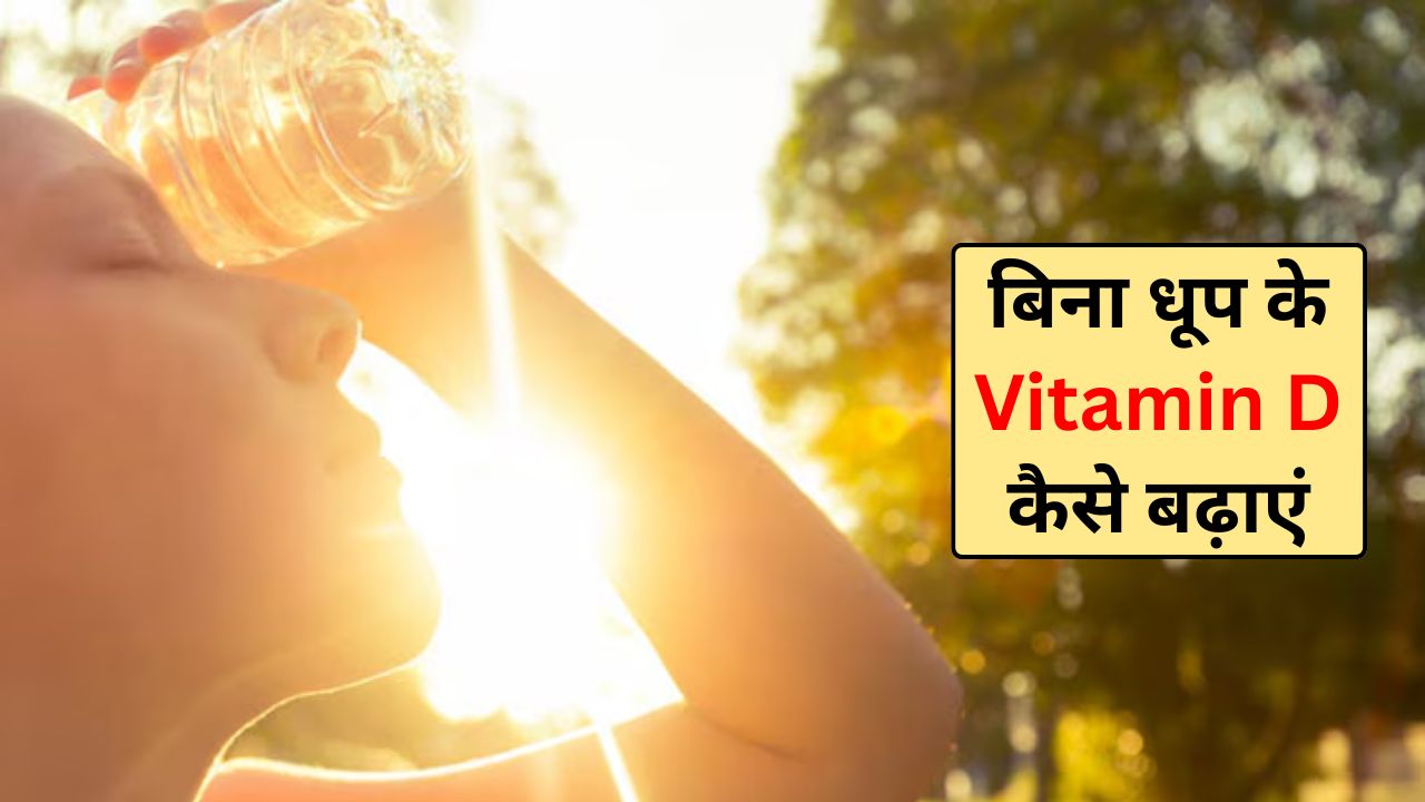बिना धूप के विटामिन डी कैसे प्राप्त करें? Vitamin D को तेजी से कैसे बढ़ाएं, जानिए यहां पर