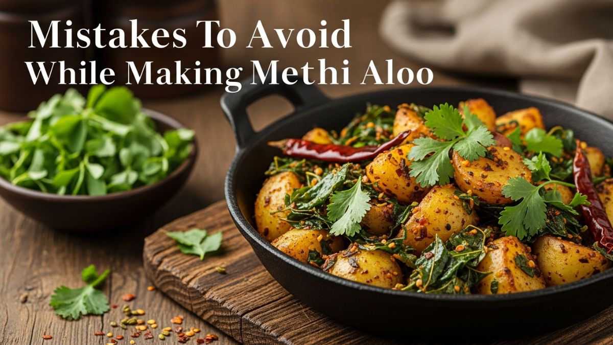 5 Mistakes To Avoid While Making Methi Aloo: Tips For A Perfect Winter Dish