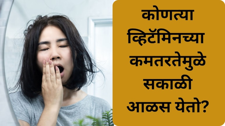 Morning Laziness: कोणत्या व्हिटॅमिनच्या कमतरतेमुळे सकाळी आळस येतो? आळस कसा दूर करावा? वाचा....