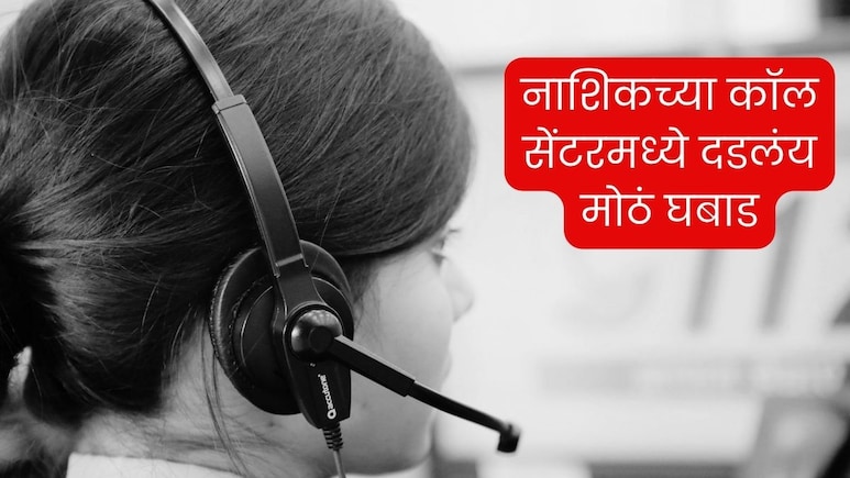 Nashik : महिन्याला 4 कोटींची कमाई; सरकारी कर्मचाऱ्यांकडून मदत; Nashik Call Center मध्ये दडलंय मोठं घबाड