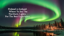 Finland vs Iceland: Where To See The Northern Lights In Europe