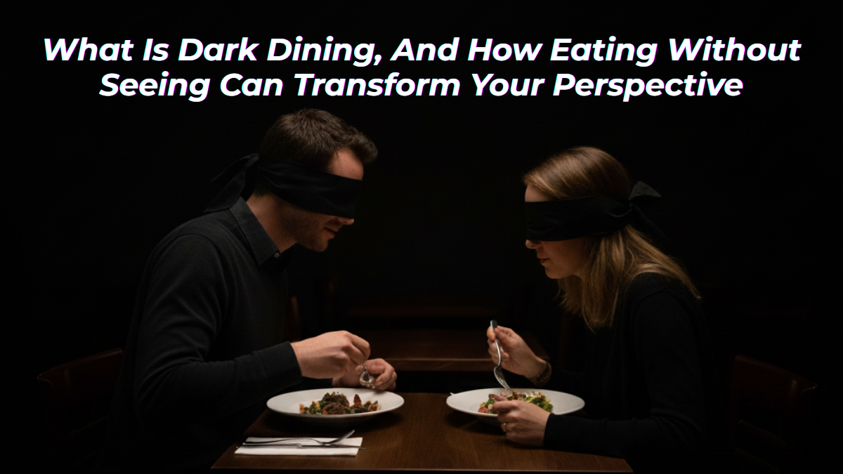 What Is Dark Dining, And How Eating Without Seeing Can Transform Your Perspective