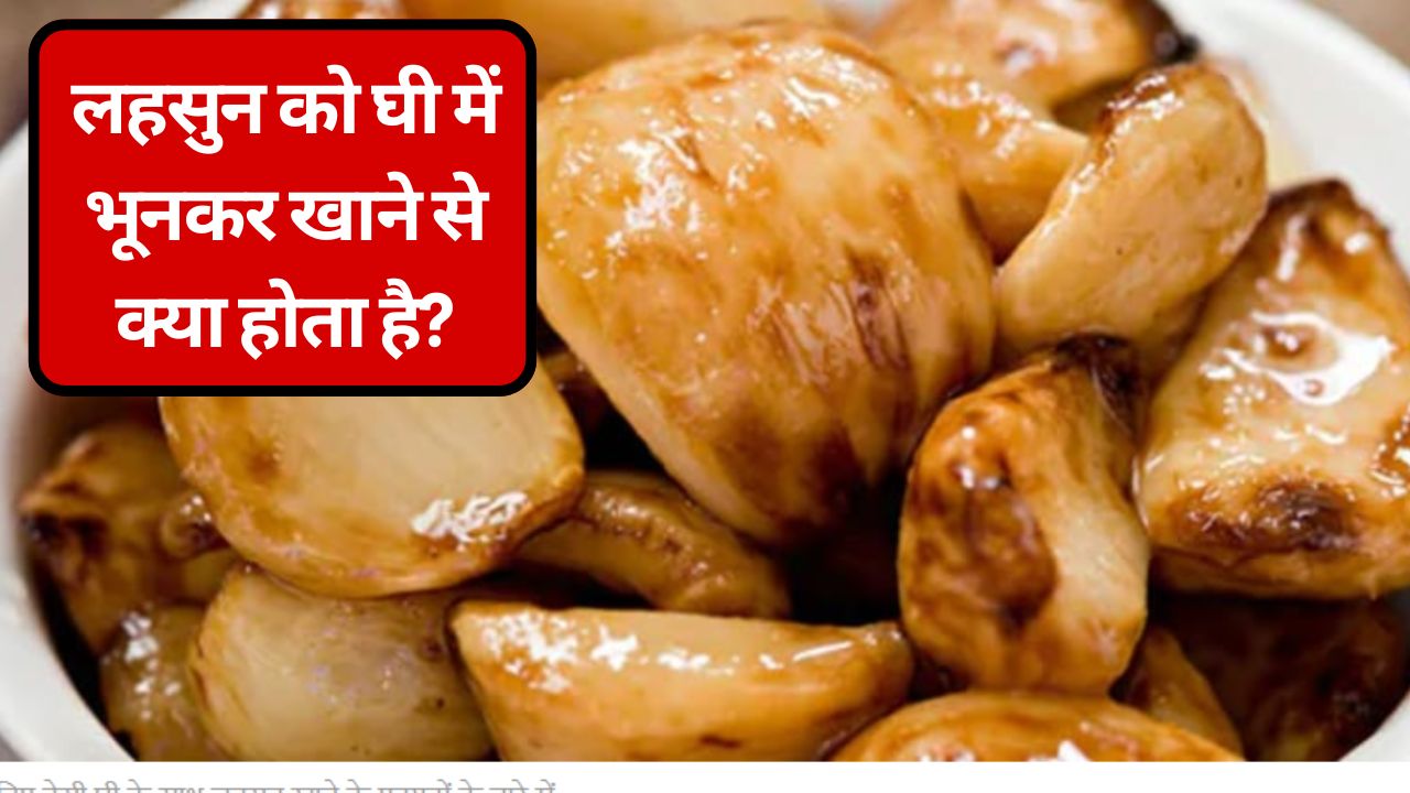 लहसुन को देसी घी में फ्राई करके खाने से क्या होता है, फायदे जानकर बाजार से अभी मंगा लेंगे लहुसन