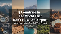 5 Countries That Don't Have An Airport (And How You Can Still Visit Them)