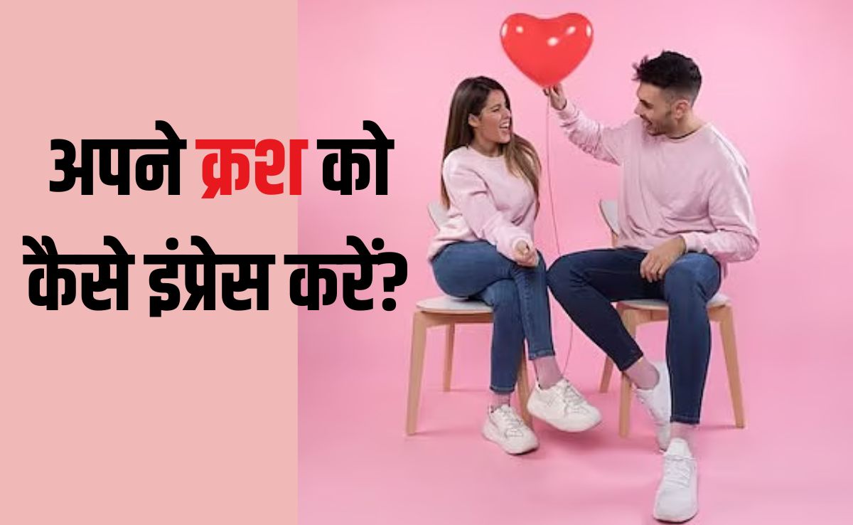 अपने क्रश को कैसे इंप्रेस करें?अपने क्रश के सामने आकर्षक कैसे दिखें, इस बड़े सवाल का यह है जवाब