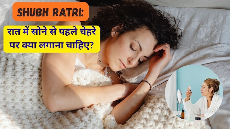 Shubh Ratri: रात में सोने से पहले चेहरे पर क्या लगाना चाहिए?