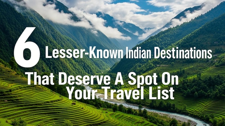 6 Lesser-Known Indian Destinations That Deserve A Spot On Your Travel List