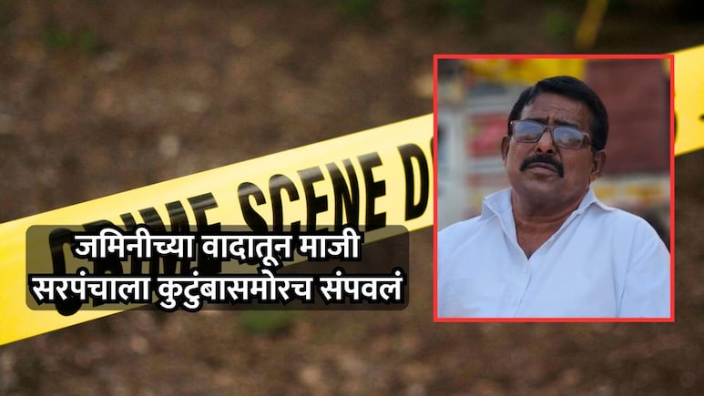 छत्रपती संभाजीनगर हादरलं! जमिनीचा वाद टोकाला; विनवण्या केल्या तरी माजी सरपंचाची कुटुंबीयांसमोरच क्रूर हत्या