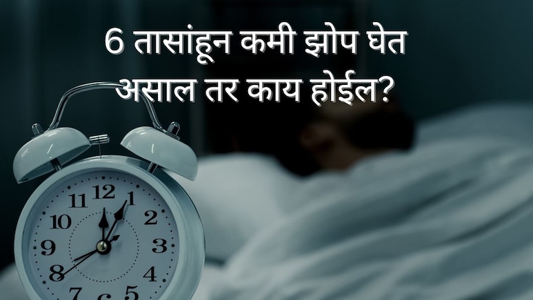 Less Sleep : दररोज फक्त 6 तास झोपता? खूप मोठी चूक करताय; आरोग्यावर होणारे परिणाम पाहून हादराल!