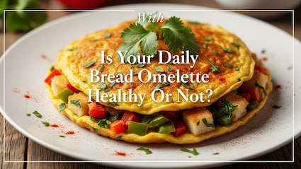 Is Your Daily Bread Omelette Healthy Or Not? A Nutritionist Breaks It Down