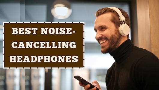 Best Noise-Cancelling Headphones: बजट में टॉप नॉइज़-कैंसिलिंग हेडफ़ोन, जो हर ऑडियो लवर के लिए हैं शानदार