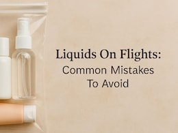 7 Common Mistakes Indians Make When Carrying Liquids On Flights
