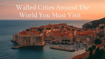 6 Stunning Walled Cities Around The World You Must Visit Once In Your Life