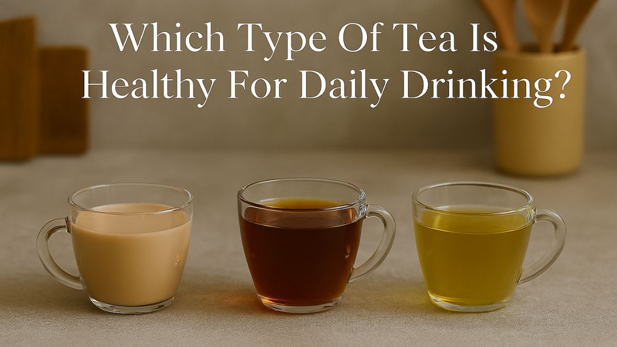 Milk Chai, Black Tea Or Green Tea: Which Is Healthier For Daily Drinking