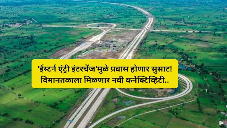 ईस्टर्न एंट्री इंटरचेंजमुळे नवी मुंबई विमानतळापर्यंतचा प्रवास होणार अधिक वेगवान! कसा आहे मार्ग? जाणून घ्या...
