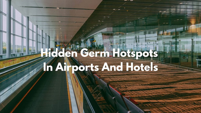 8 Hidden Germ Hotspots In Airports And Hotels You Should Watch Out For