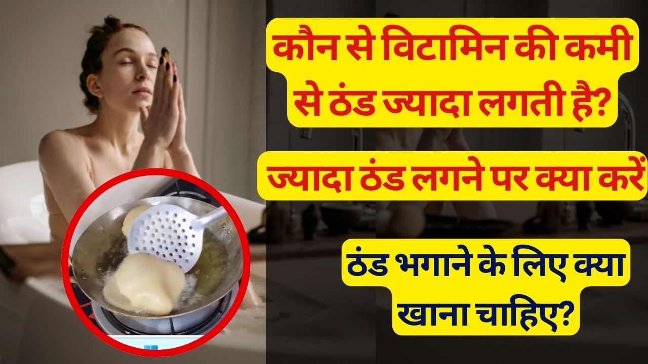 कौन से विटामिन की कमी से ठंड ज्यादा लगती है, ज्यादा ठंड लगने पर क्या करें और ठंड भगाने के लिए क्या खाना चाहिए?