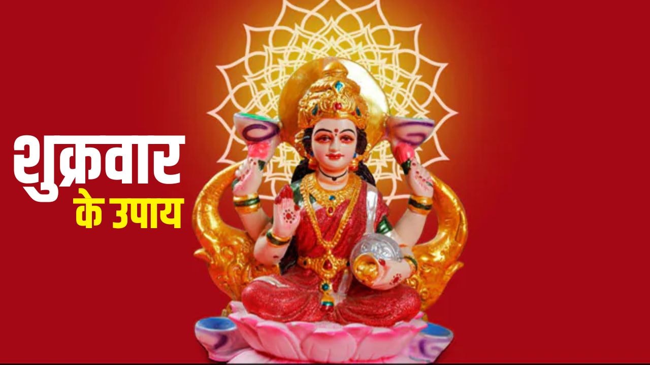 Shukrawar Ke Upay: शुक्रवार को भूलकर भी न करें ये 5 काम, दरिद्रता जमा लेगी घर पर कब्जा, जानें मां लक्ष्मी को प्रसन्न करने का उपाय