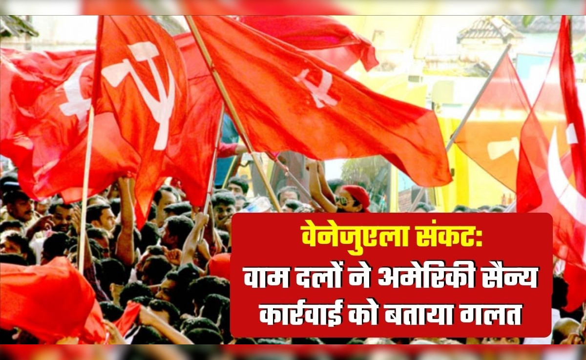 वेनेजुएला पर अमेरिकी हमले के खिलाफ भारत में 'लाल लहर', वामपंथी दलों ने बताया अंतरराष्ट्रीय अपराध