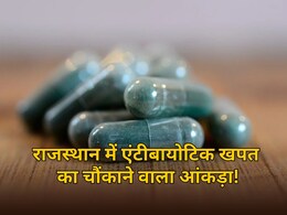 राजस्थान में एंटीबायोटिक का ओवरडोज, हर साल खपत का चौंकाने वाला आंकड़ा आया सामने