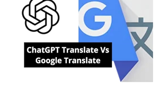 ChatGPT Translate Vs Google Translate: Similarities And Differences