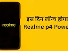 खत्‍म हुआ इंतजार, सामने आई Realme p4 Power की लॉन्‍च डेट, ये रही कीमत, बैटरी, डिस्‍प्‍ले की जानकारी