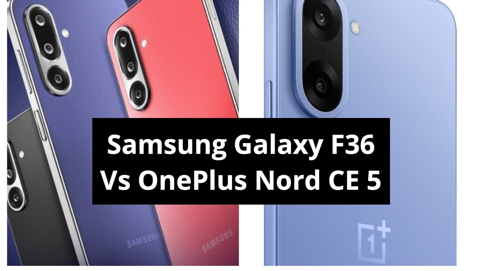 Samsung Galaxy F36 And OnePlus Nord CE 5 Comparison of Specs, Features ...