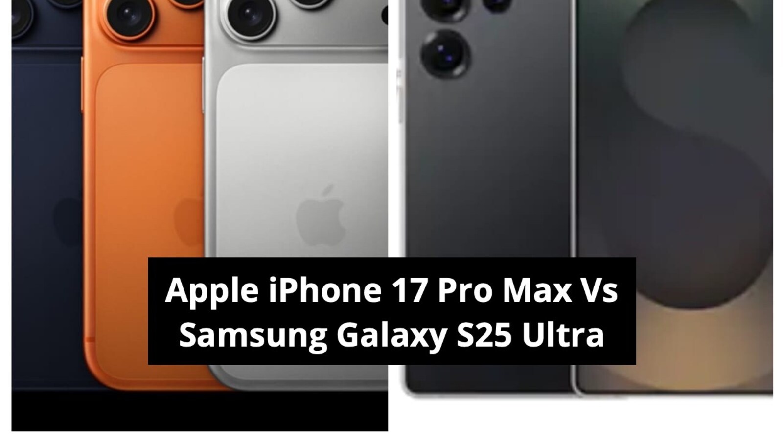Apple iPhone 17 Pro Max And Samsung Galaxy S25 Ultra Comparison Of ...