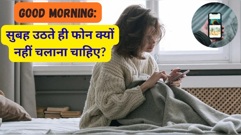 Good Morning: सुबह उठते ही फोन क्यों नहीं चलाना चाहिए?