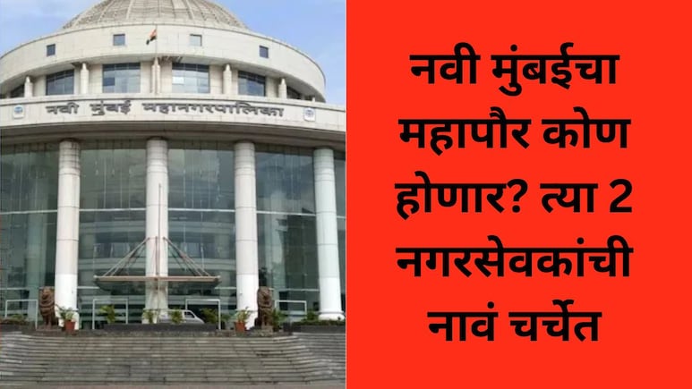 Navi Mumbai : नवी मुंबई महापालिकेच्या महापौर निवडीची तारीख ठरली, शहरात बसणार 13 वा महापौर, 2 नावे आहेत आघाडीवर