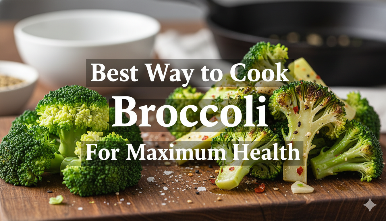 How To Cook Broccoli For Maximum Health Benefits: Neither Raw Nor Boiled