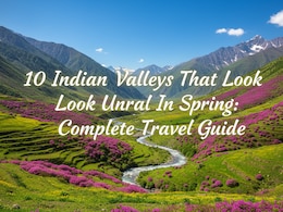 10 Indian Valleys That Look Unreal In Spring: Complete Travel Guide