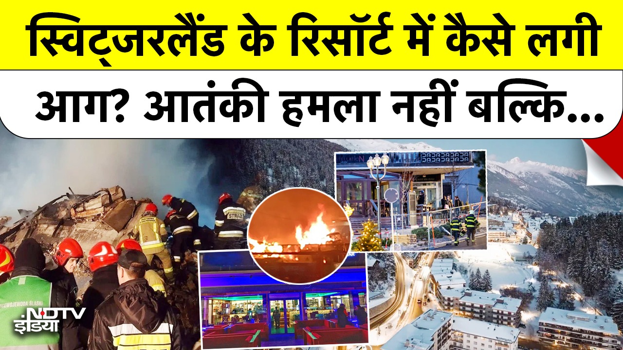 Switzerland के रिसॉर्ट में कैसे लगी आग? आतंकी हमला नहीं बल्कि...