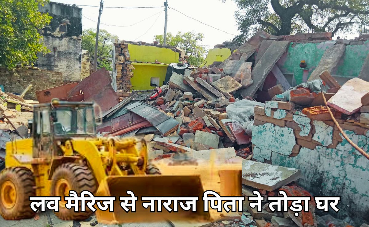 लव मैरिज से नाराज था लड़की का पिता, प्रेमी के घर पर चलवा दिया बुलडोजर, बाल-बाल बचे लड़के के परिजन