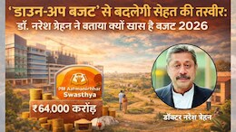 Budget 2026: 'डाउन अप बजट' से मजबूत होगा भारत का हेल्थ सिस्टम, डॉ. नरेश त्रेहन ने बताया क्यों खास है बजट 2026