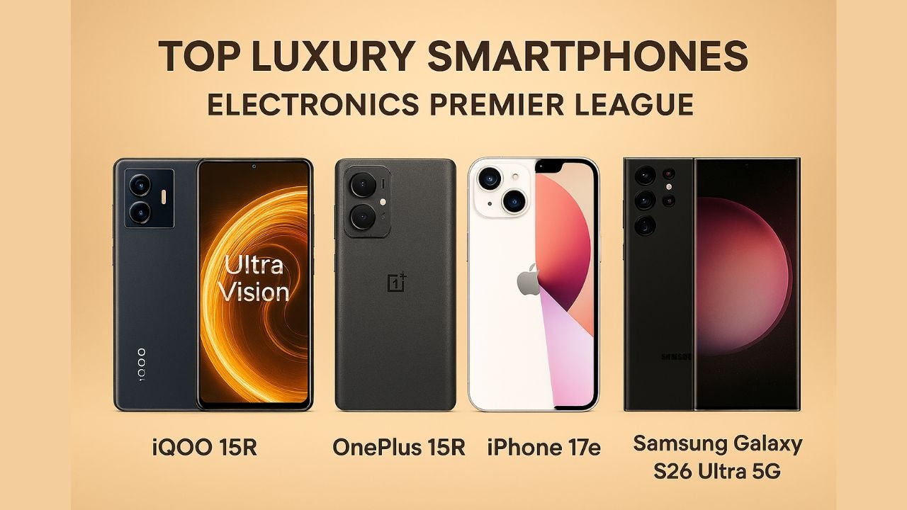 ये हैं लग्‍जरी Mobiles, iQOO, OnePlus 15R, iPhone 17e, Samsung Galaxy S26 Ultra 5G को जाने न दें हाथ से