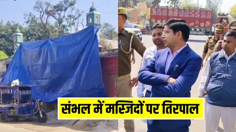 संभल में मस्जिदों को तिरपाल और पन्नी से क्यों छिपाया जा रहा? प्रशासन ने लिया फैसला
