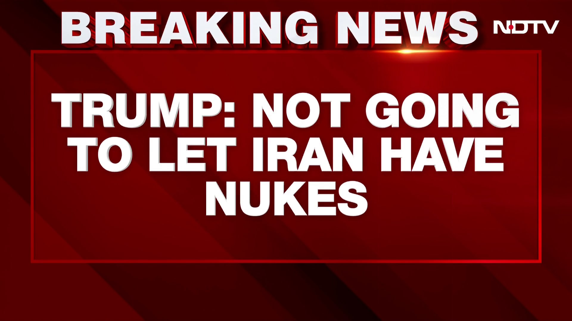 Donald Trump: Not Going To Let Iran Have Nukes