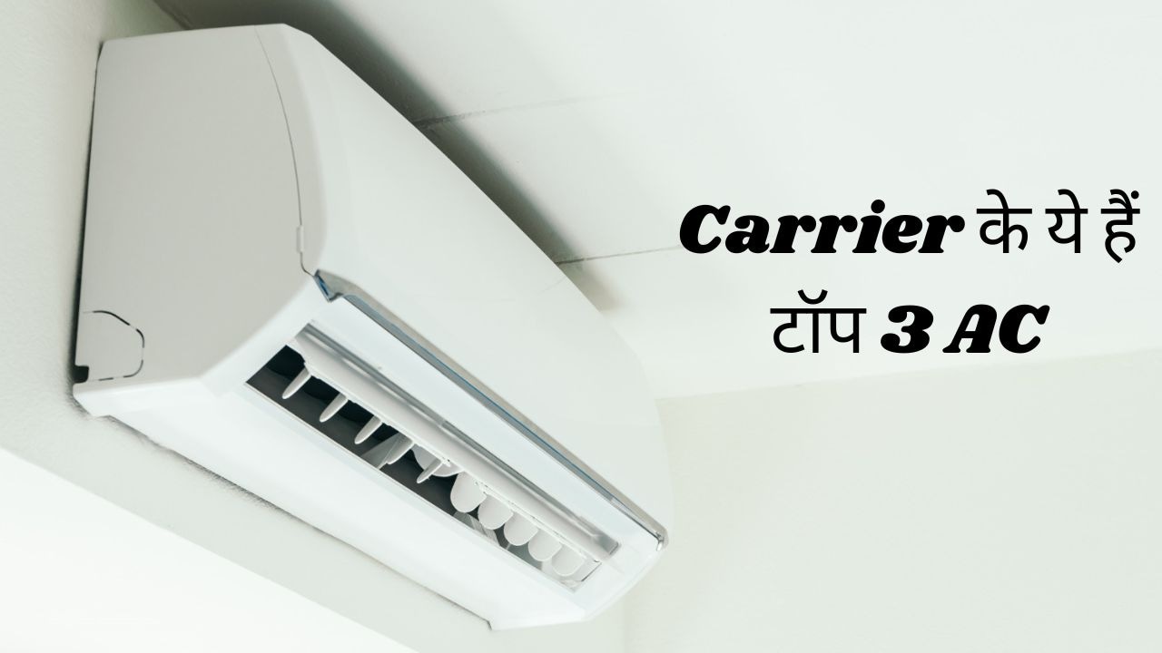 अब गर्मी की हो जाएगी हमेशा के लिए छुट्टी, Carrier के ये Top 3 AC मिलेंगे आपको 50% डिस्‍काउंट पर
