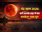 Chandra Grahan 2026:जानें साल का पहला चंद्रग्रहण सबसे पहले कहां दिखेगा, यहां देखें अपने शहर का समय